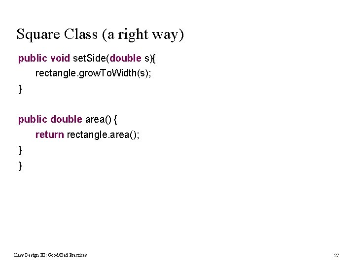 Square Class (a right way) public void set. Side(double s){ rectangle. grow. To. Width(s);