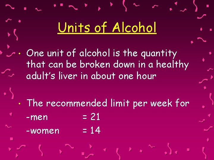 Units of Alcohol • One unit of alcohol is the quantity that can be