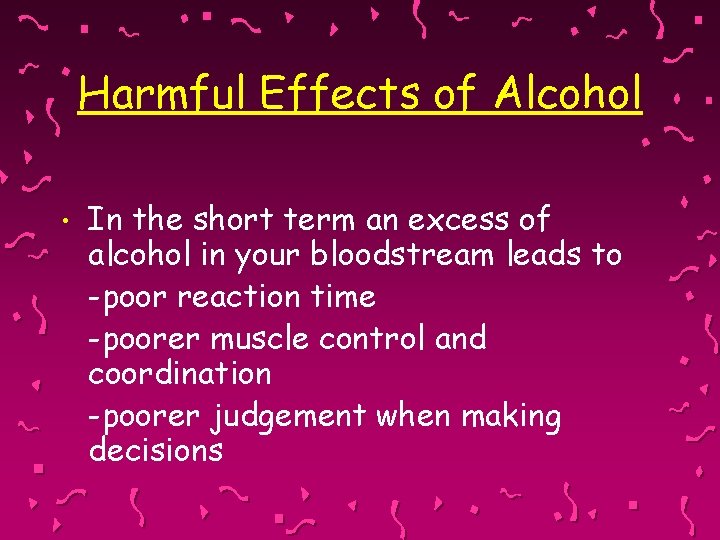 Harmful Effects of Alcohol • In the short term an excess of alcohol in