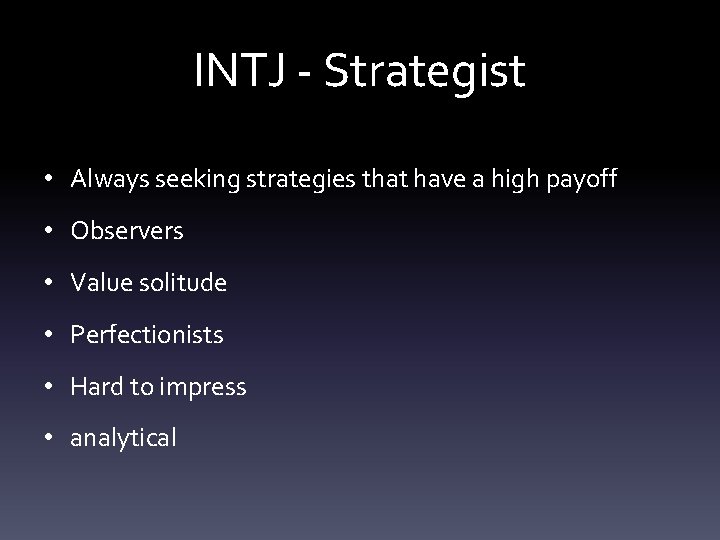 INTJ - Strategist • Always seeking strategies that have a high payoff • Observers
