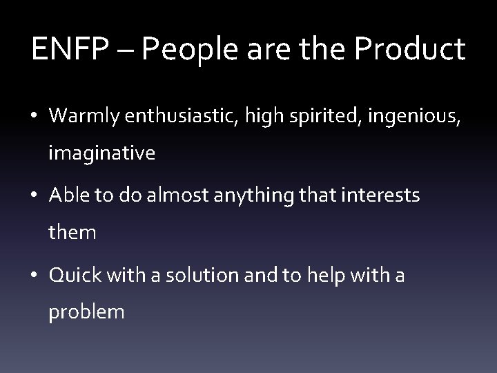 ENFP – People are the Product • Warmly enthusiastic, high spirited, ingenious, imaginative •