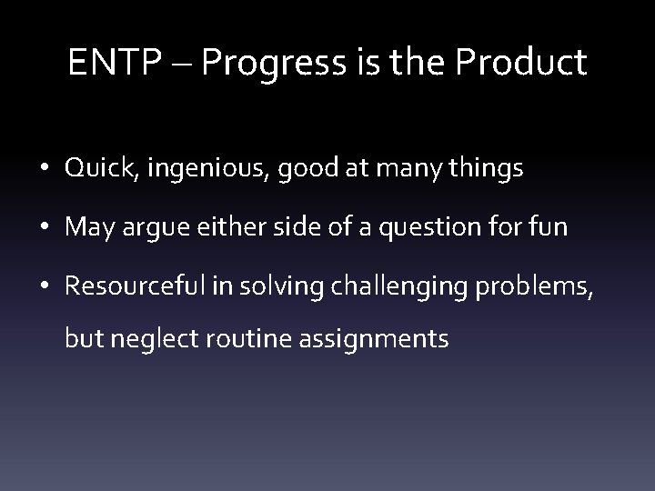 ENTP – Progress is the Product • Quick, ingenious, good at many things •