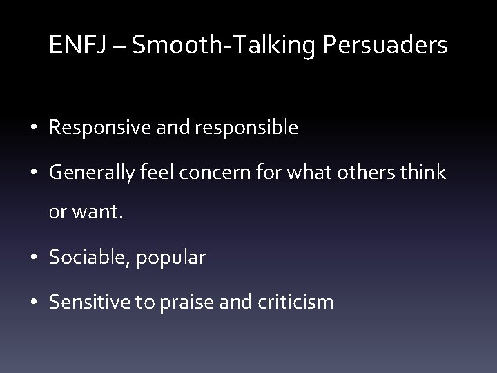 ENFJ – Smooth-Talking Persuaders • Responsive and responsible • Generally feel concern for what