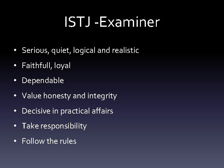 ISTJ -Examiner • Serious, quiet, logical and realistic • Faithfull, loyal • Dependable •
