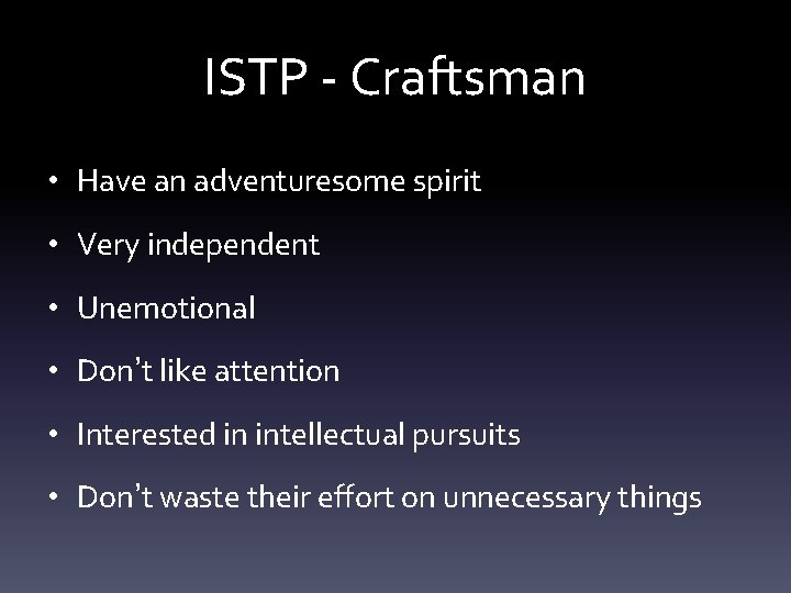 ISTP - Craftsman • Have an adventuresome spirit • Very independent • Unemotional •