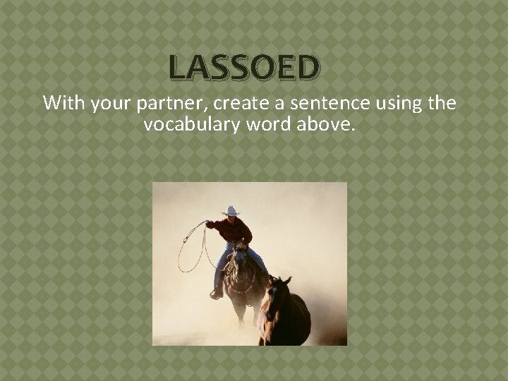 LASSOED With your partner, create a sentence using the vocabulary word above. 