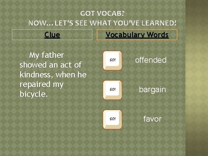 GOT VOCAB? NOW…LET’S SEE WHAT YOU’VE LEARNED! Clue My father showed an act of