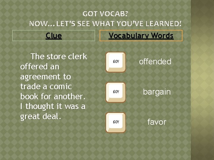 GOT VOCAB? NOW…LET’S SEE WHAT YOU’VE LEARNED! Clue The store clerk offered an agreement
