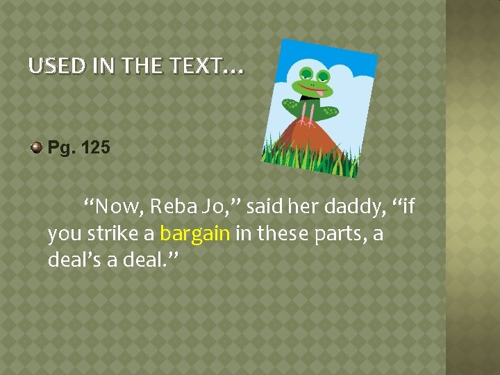 USED IN THE TEXT… Pg. 125 “Now, Reba Jo, ” said her daddy, “if