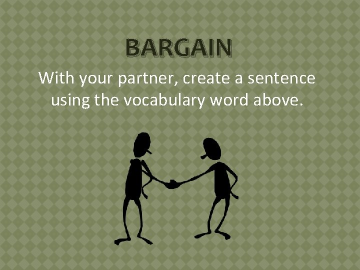 BARGAIN With your partner, create a sentence using the vocabulary word above. 