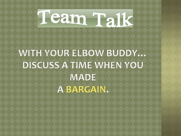 WITH YOUR ELBOW BUDDY… DISCUSS A TIME WHEN YOU MADE A BARGAIN. 