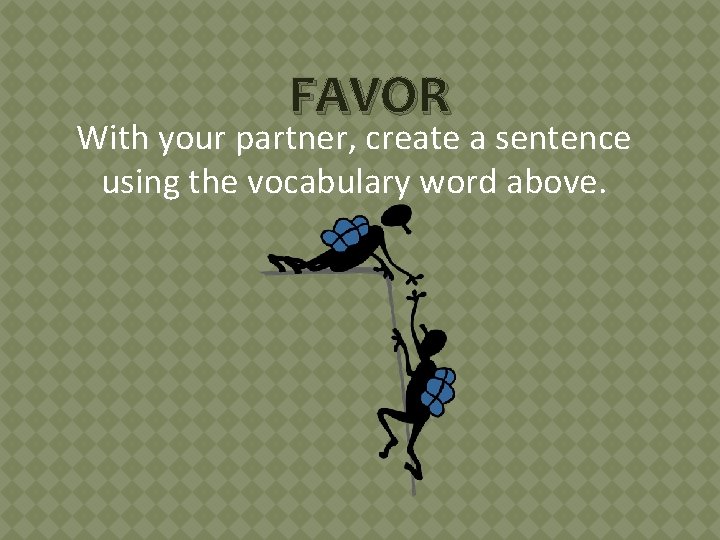 FAVOR With your partner, create a sentence using the vocabulary word above. 