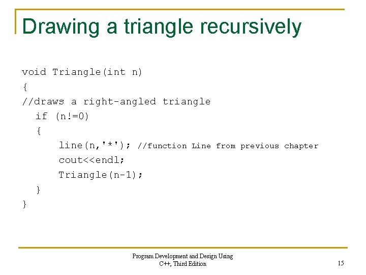 Drawing a triangle recursively void Triangle(int n) { //draws a right-angled triangle if (n!=0)