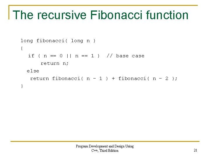 The recursive Fibonacci function long fibonacci( long n ) { if ( n ==