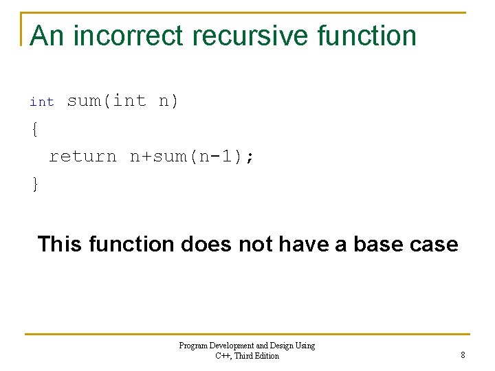 An incorrect recursive function int sum(int n) { return n+sum(n-1); } This function does