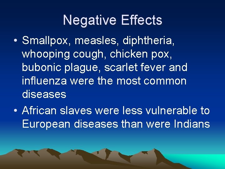 Negative Effects • Smallpox, measles, diphtheria, whooping cough, chicken pox, bubonic plague, scarlet fever