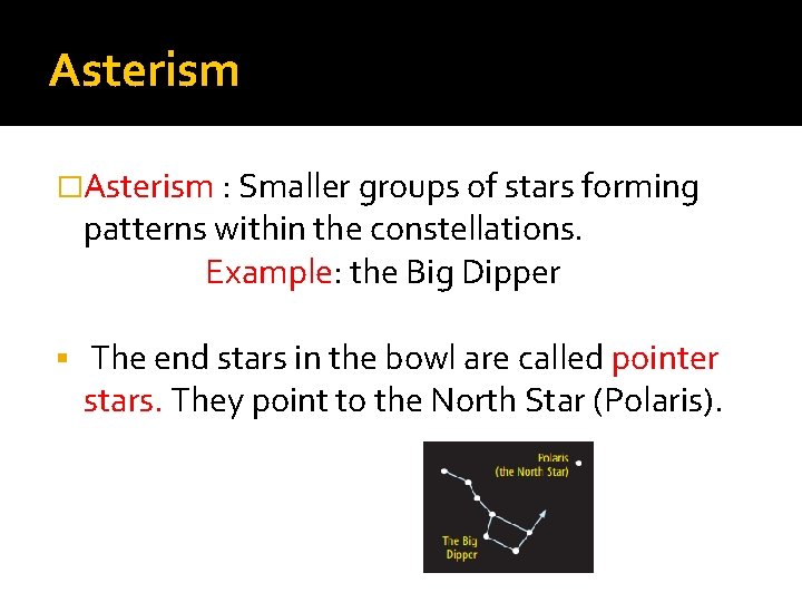 Asterism �Asterism : Smaller groups of stars forming patterns within the constellations. Example: the Asterism �Asterism : Smaller groups of stars forming patterns within the constellations. Example: the