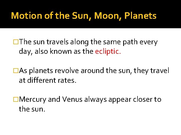 Motion of the Sun, Moon, Planets �The sun travels along the same path every Motion of the Sun, Moon, Planets �The sun travels along the same path every