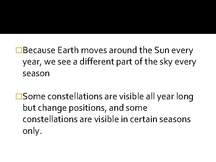 �Because Earth moves around the Sun every year, we see a different part of �Because Earth moves around the Sun every year, we see a different part of
