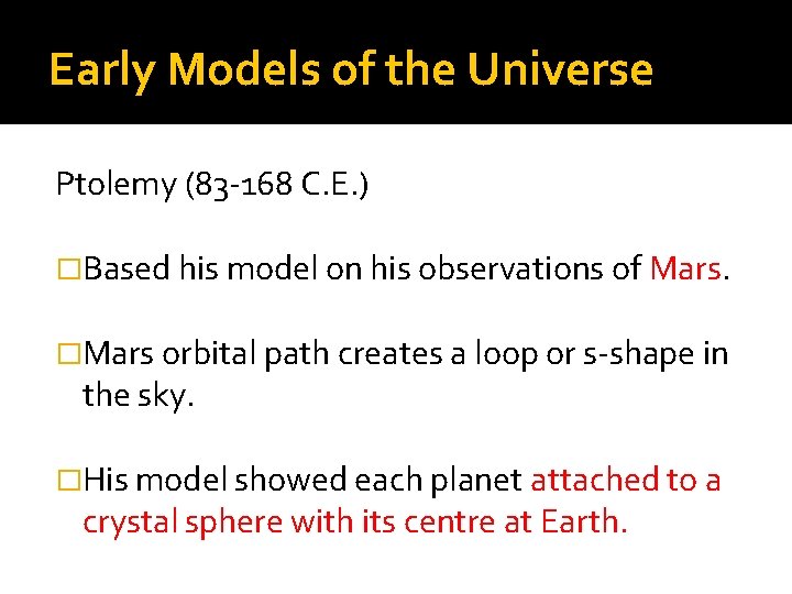 Early Models of the Universe Ptolemy (83 -168 C. E. ) �Based his model Early Models of the Universe Ptolemy (83 -168 C. E. ) �Based his model