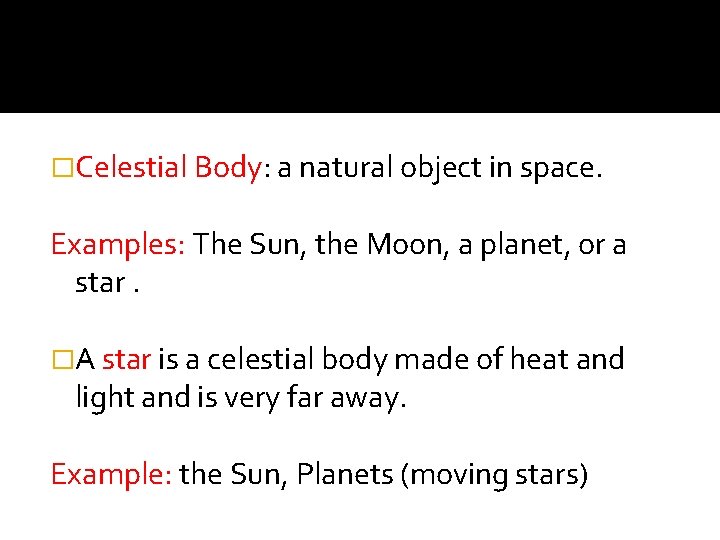 �Celestial Body: a natural object in space. Examples: The Sun, the Moon, a planet, �Celestial Body: a natural object in space. Examples: The Sun, the Moon, a planet,