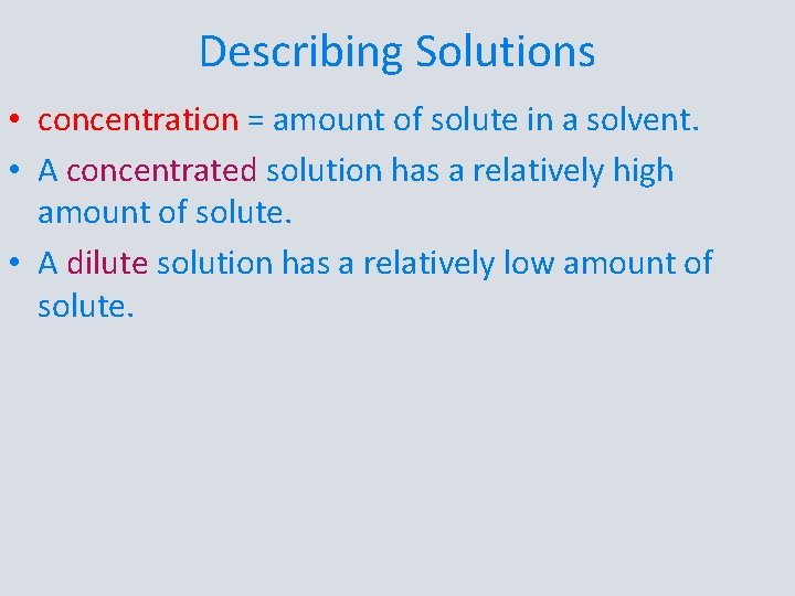 Describing Solutions • concentration = amount of solute in a solvent. • A concentrated