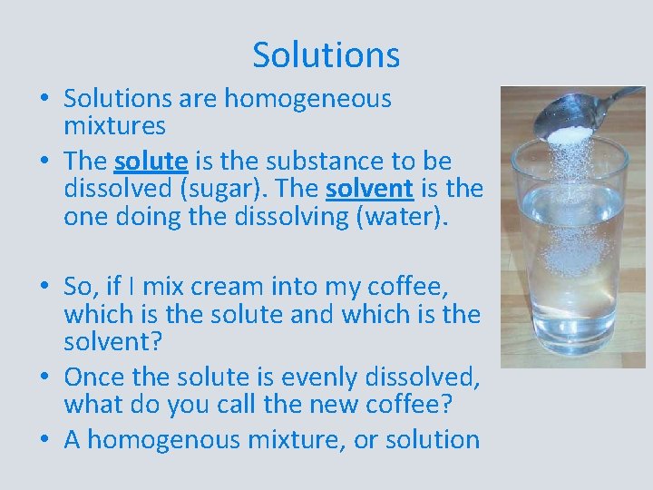 Solutions • Solutions are homogeneous mixtures • The solute is the substance to be