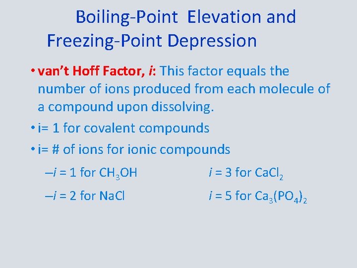 Boiling-Point Elevation and Freezing-Point Depression • van’t Hoff Factor, i: This factor equals the