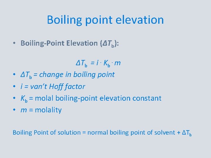 Boiling point elevation • Boiling-Point Elevation (∆Tb): • • ∆Tb = i. Kb. m