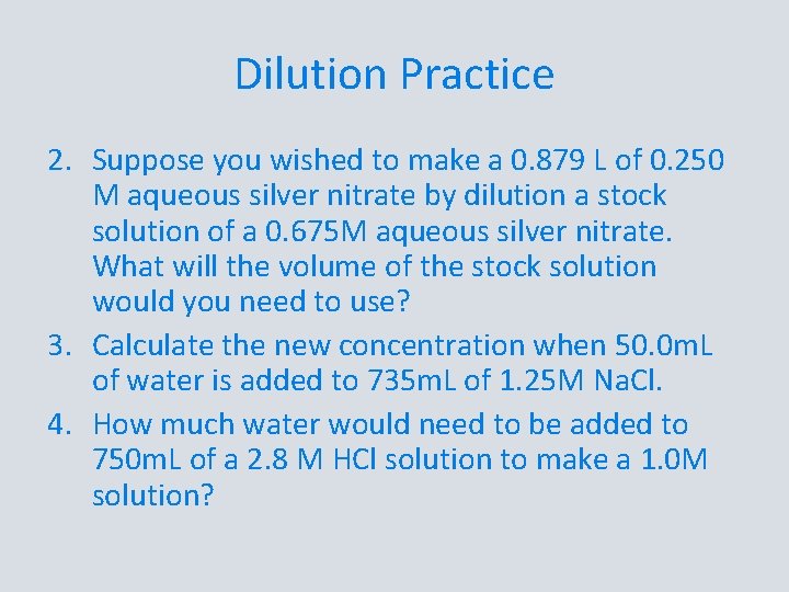 Dilution Practice 2. Suppose you wished to make a 0. 879 L of 0.