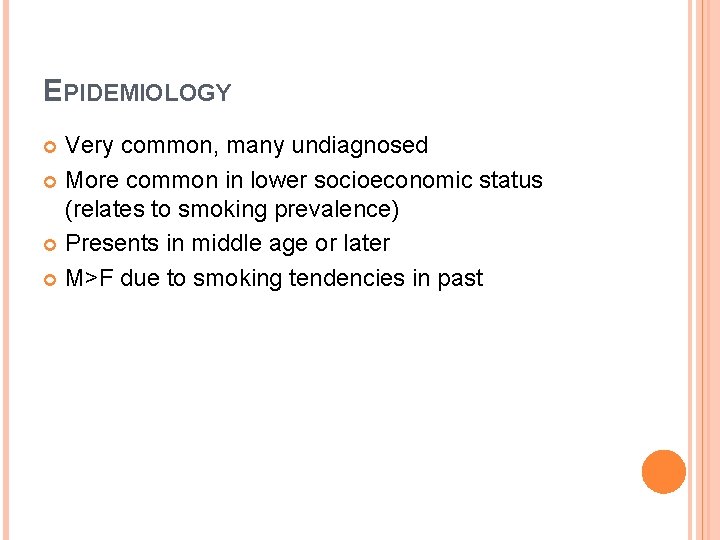 EPIDEMIOLOGY Very common, many undiagnosed More common in lower socioeconomic status (relates to smoking