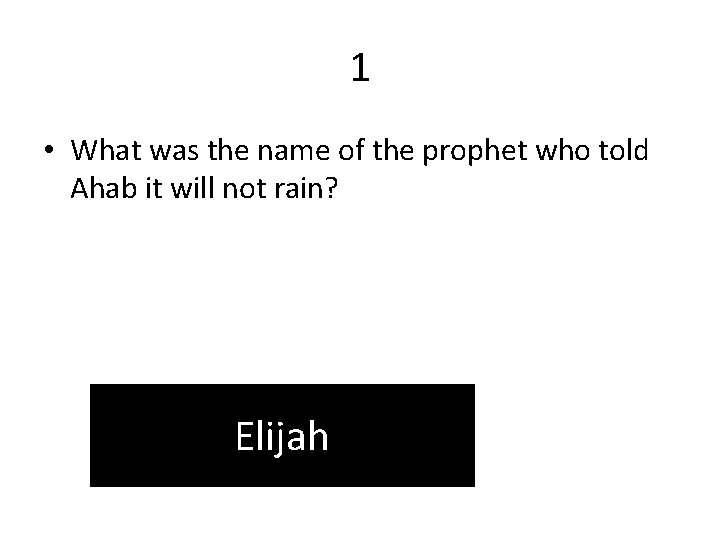 1 • What was the name of the prophet who told Ahab it will