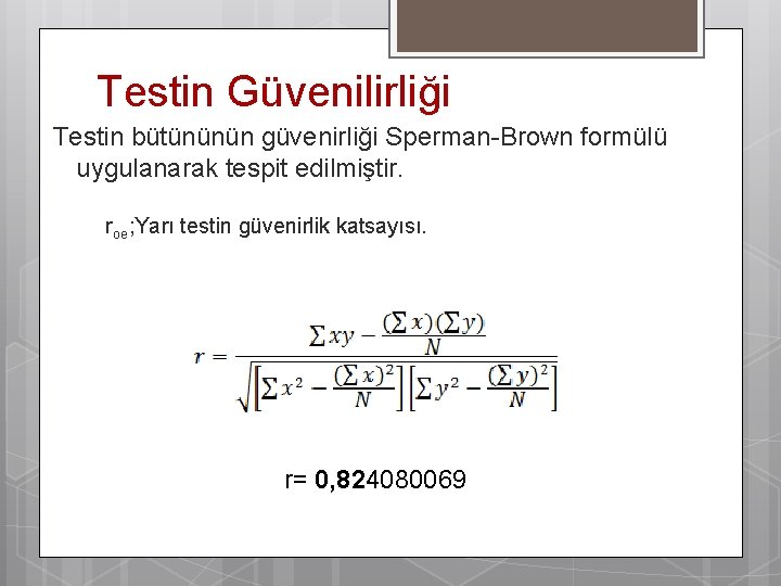 Testin Güvenilirliği Testin bütününün güvenirliği Sperman-Brown formülü uygulanarak tespit edilmiştir. roe; Yarı testin güvenirlik