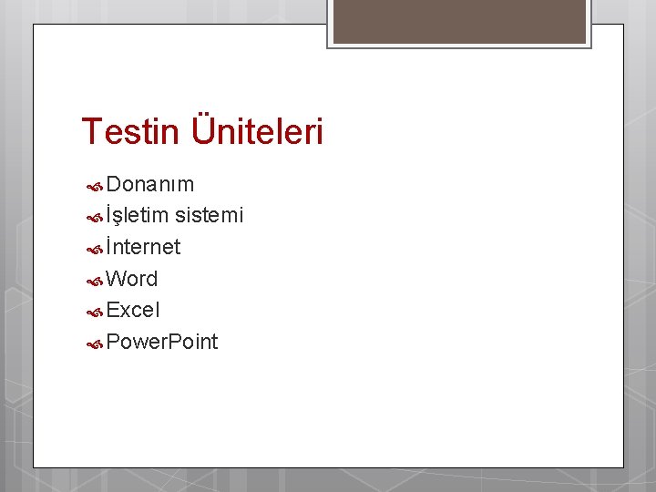 Testin Üniteleri Donanım İşletim sistemi İnternet Word Excel Power. Point 