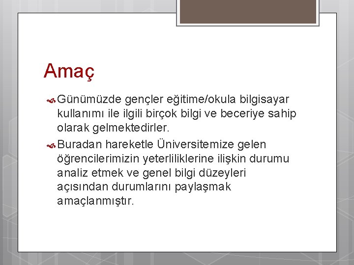 Amaç Günümüzde gençler eğitime/okula bilgisayar kullanımı ile ilgili birçok bilgi ve beceriye sahip olarak