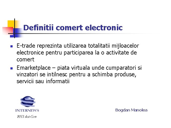 Definitii comert electronic n n E-trade reprezinta utilizarea totalitatii mijloacelor electronice pentru participarea la Definitii comert electronic n n E-trade reprezinta utilizarea totalitatii mijloacelor electronice pentru participarea la
