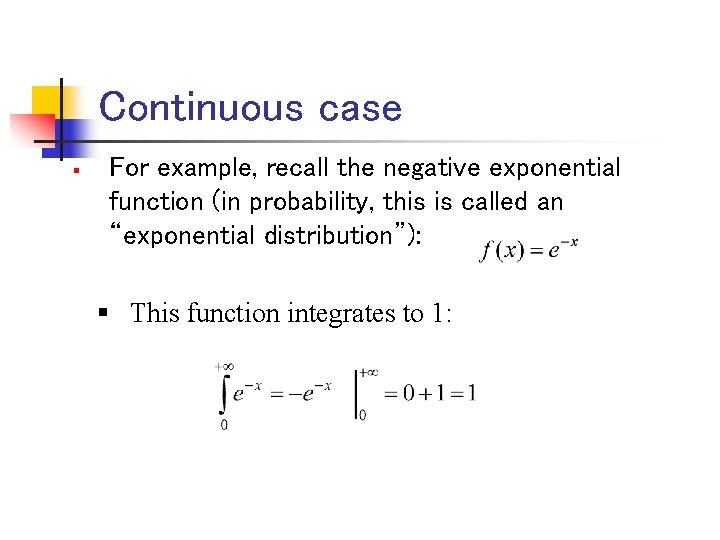 Continuous case § For example, recall the negative exponential function (in probability, this is