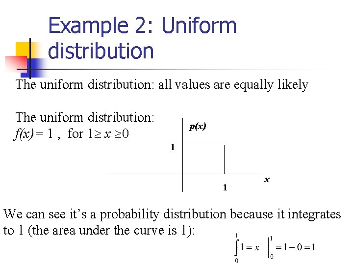 Example 2: Uniform distribution The uniform distribution: all values are equally likely The uniform