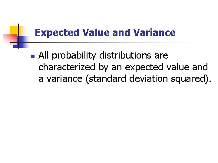 Expected Value and Variance n All probability distributions are characterized by an expected value