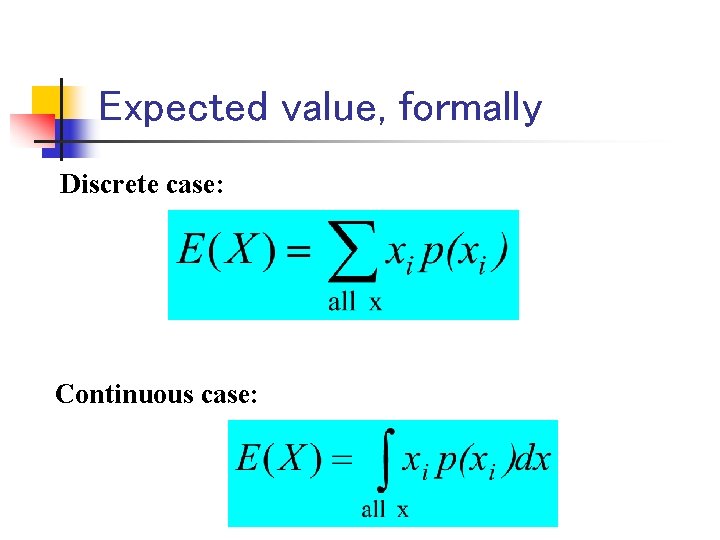 Expected value, formally Discrete case: Continuous case: 