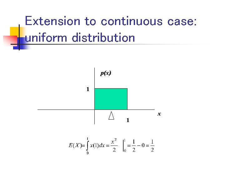 Extension to continuous case: uniform distribution p(x) 1 1 x 
