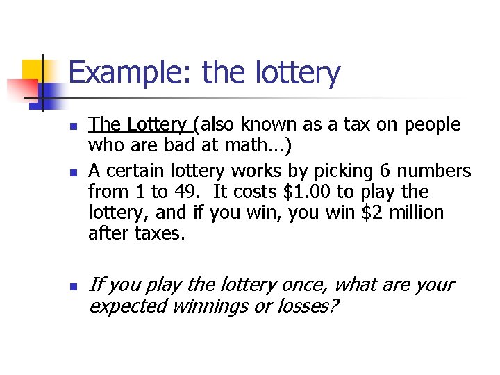 Example: the lottery n n n The Lottery (also known as a tax on