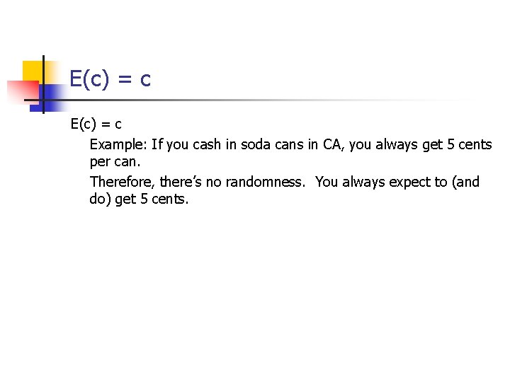 E(c) = c Example: If you cash in soda cans in CA, you always