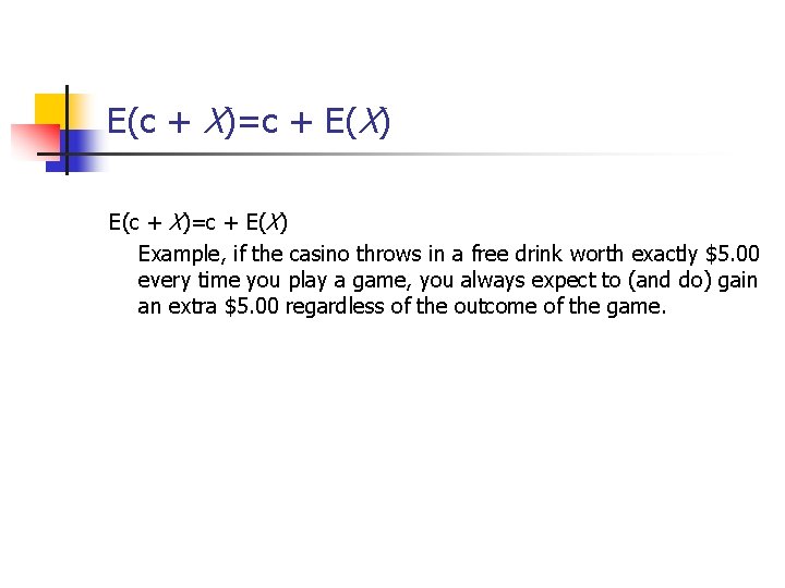 E(c + X)=c + E(X) Example, if the casino throws in a free drink