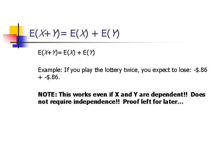 E(X+Y)= E(X) + E(Y) Example: If you play the lottery twice, you expect to