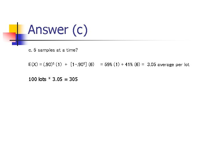 Answer (c) c. 5 samples at a time? E(X) = (. 90)5 (1) +