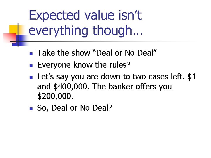 Expected value isn’t everything though… n n Take the show “Deal or No Deal”