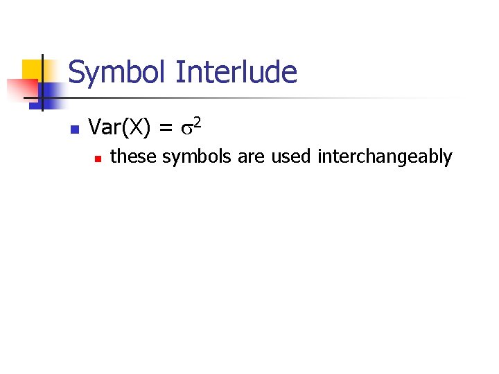 Symbol Interlude n Var(X) = 2 n these symbols are used interchangeably 