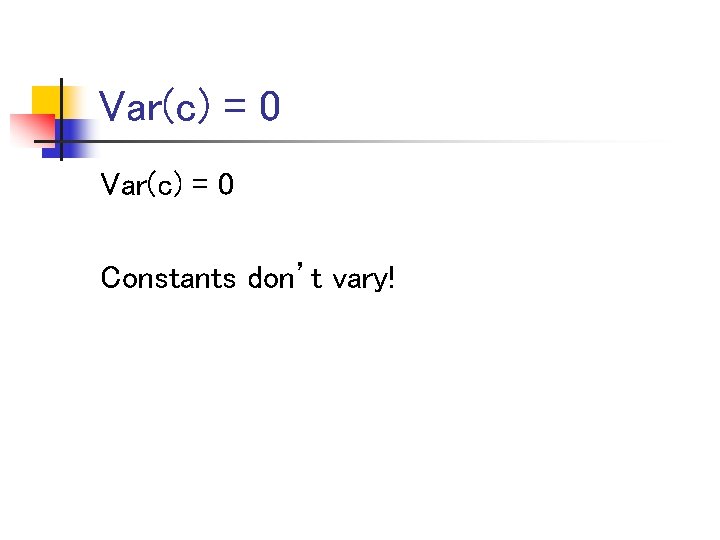 Var(c) = 0 Constants don’t vary! 