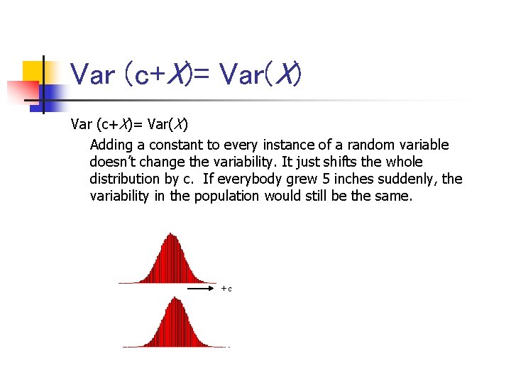 Var (c+X)= Var(X) Adding a constant to every instance of a random variable doesn’t